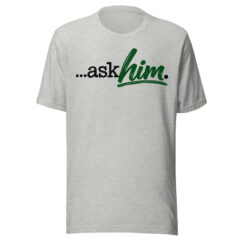 Ask Him - T-shirt